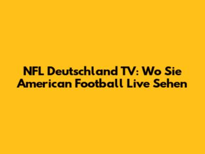NFL Deutschland TV: Wo Sie American Football Live Sehen