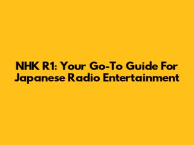 NHK R1: Your Go-To Guide For Japanese Radio Entertainment