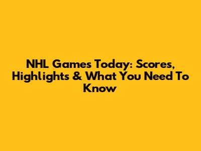 NHL Games Today: Scores, Highlights & What You Need To Know