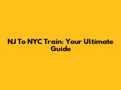 NJ To NYC Train: Your Ultimate Guide