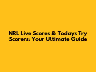 NRL Live Scores & Today's Try Scorers: Your Ultimate Guide