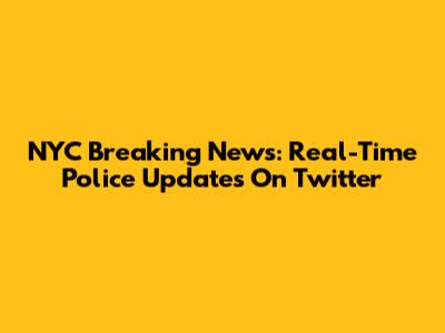 NYC Breaking News: Real-Time Police Updates On Twitter