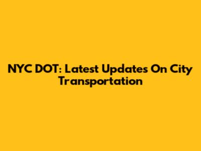 NYC DOT: Latest Updates On City Transportation
