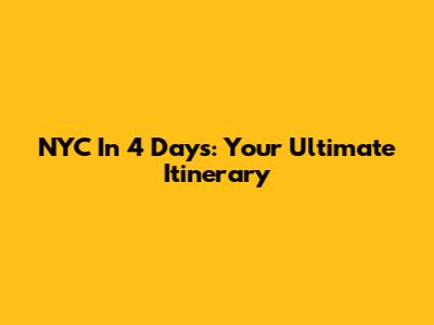 NYC In 4 Days: Your Ultimate Itinerary