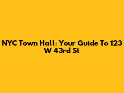 NYC Town Hall: Your Guide To 123 W 43rd St
