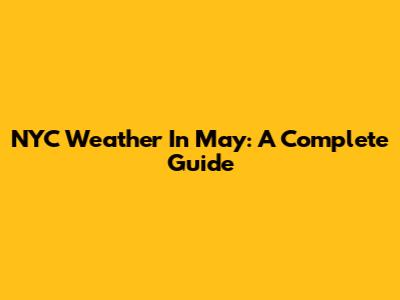 NYC Weather In May: A Complete Guide