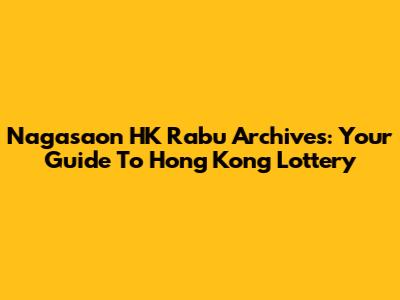 Nagasaon HK Rabu Archives: Your Guide To Hong Kong Lottery
