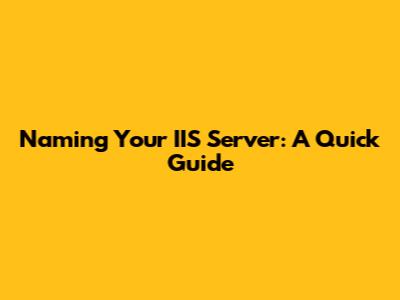 Naming Your IIS Server: A Quick Guide