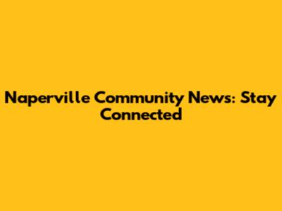 Naperville Community News: Stay Connected