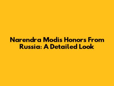 Narendra Modi's Honors From Russia: A Detailed Look