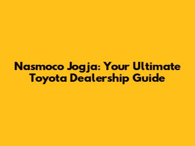 Nasmoco Jogja: Your Ultimate Toyota Dealership Guide