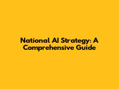 National AI Strategy: A Comprehensive Guide