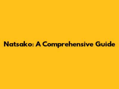 Natsako: A Comprehensive Guide