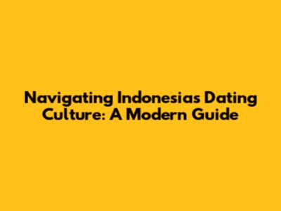 Navigating Indonesia's Dating Culture: A Modern Guide