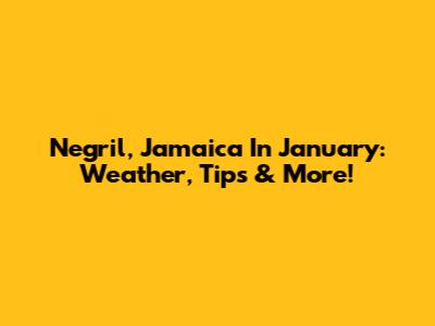 Negril, Jamaica In January: Weather, Tips & More!