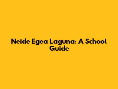 Neide Egea Laguna: A School Guide