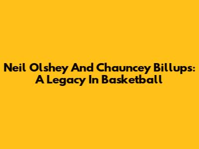 Neil Olshey And Chauncey Billups: A Legacy In Basketball