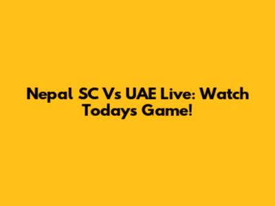 Nepal SC Vs UAE Live: Watch Today's Game!