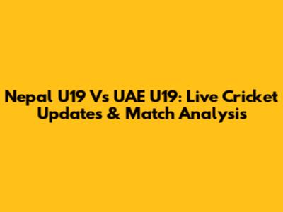 Nepal U19 Vs UAE U19: Live Cricket Updates & Match Analysis