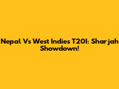 Nepal Vs West Indies T20I: Sharjah Showdown!