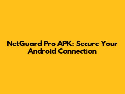 NetGuard Pro APK: Secure Your Android Connection