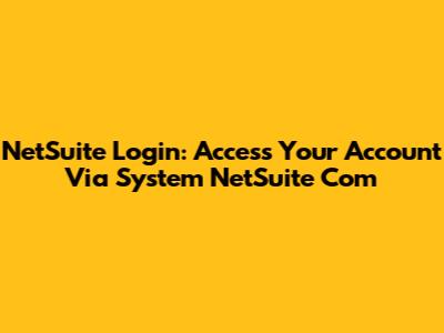 NetSuite Login: Access Your Account Via System NetSuite Com