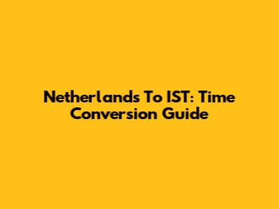 Netherlands To IST: Time Conversion Guide