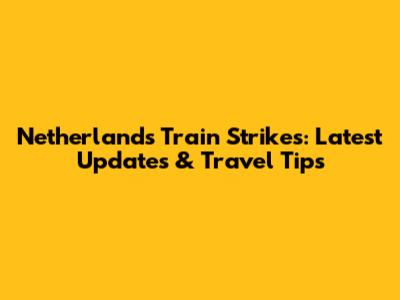 Netherlands Train Strikes: Latest Updates & Travel Tips