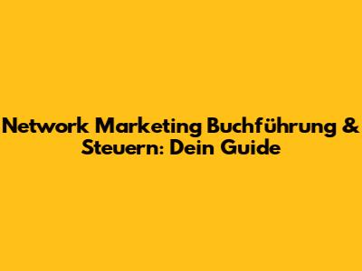Network Marketing Buchführung & Steuern: Dein Guide