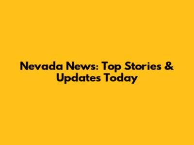 Nevada News: Top Stories & Updates Today