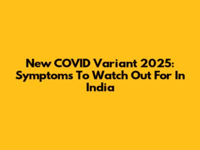 New COVID Variant 2025: Symptoms To Watch Out For In India