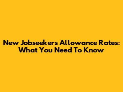 New Jobseeker's Allowance Rates: What You Need To Know