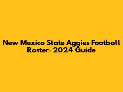 New Mexico State Aggies Football Roster: 2024 Guide