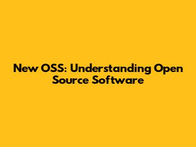 New OSS: Understanding Open Source Software