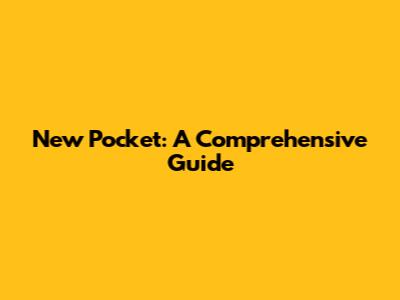 New Pocket: A Comprehensive Guide
