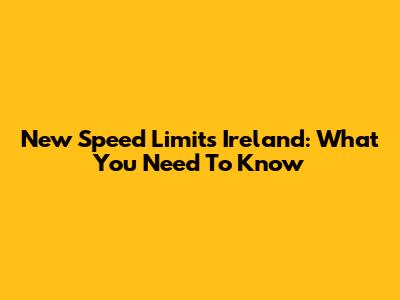 New Speed Limits Ireland: What You Need To Know