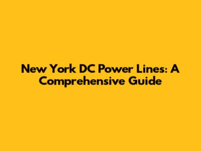 New York DC Power Lines: A Comprehensive Guide