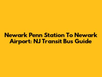 Newark Penn Station To Newark Airport: NJ Transit Bus Guide