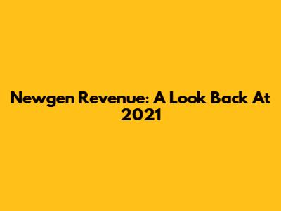 Newgen Revenue: A Look Back At 2021