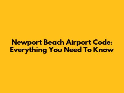 Newport Beach Airport Code: Everything You Need To Know