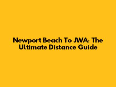 Newport Beach To JWA: The Ultimate Distance Guide