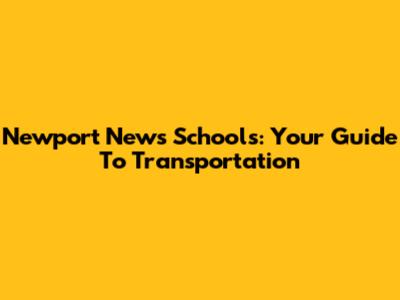 Newport News Schools: Your Guide To Transportation