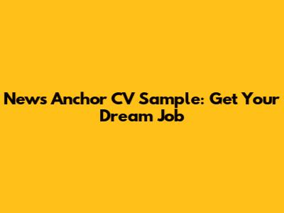 News Anchor CV Sample: Get Your Dream Job