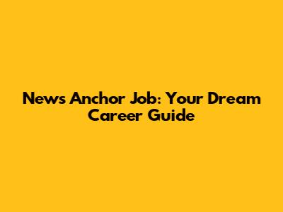 News Anchor Job: Your Dream Career Guide