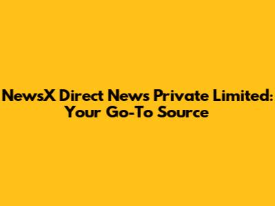 NewsX Direct News Private Limited: Your Go-To Source