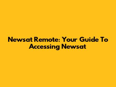 Newsat Remote: Your Guide To Accessing Newsat