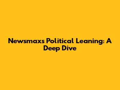 Newsmax's Political Leaning: A Deep Dive