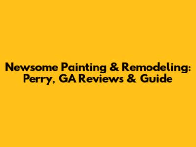 Newsome Painting & Remodeling: Perry, GA Reviews & Guide