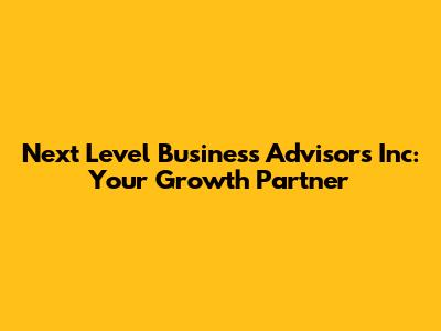 Next Level Business Advisors Inc: Your Growth Partner