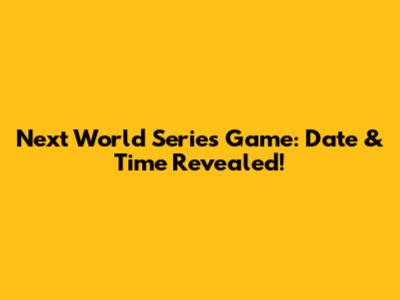 Next World Series Game: Date & Time Revealed!